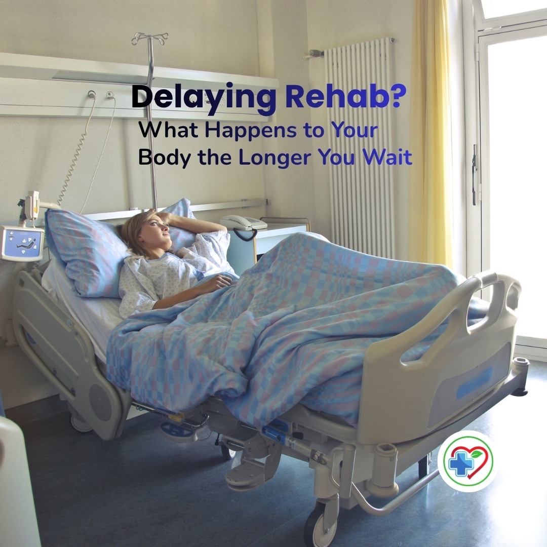 Delaying Rehab? What Happens to Your Body the Longer You Wait